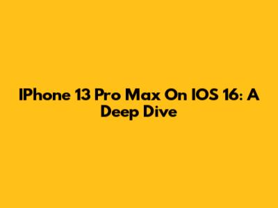 IPhone 13 Pro Max On IOS 16: A Deep Dive