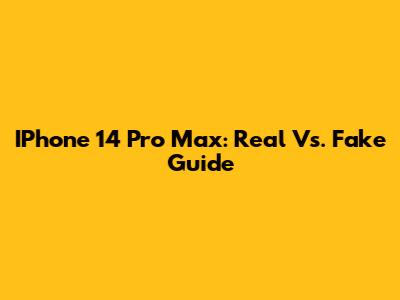 IPhone 14 Pro Max: Real Vs. Fake Guide
