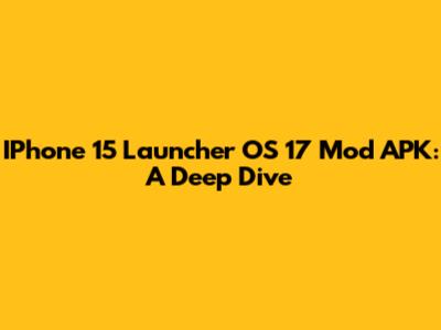 IPhone 15 Launcher OS 17 Mod APK: A Deep Dive
