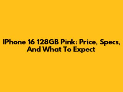 IPhone 16 128GB Pink: Price, Specs, And What To Expect