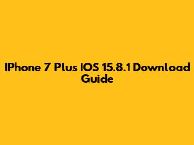 IPhone 7 Plus IOS 15.8.1 Download Guide