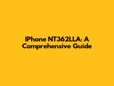 IPhone NT362LLA: A Comprehensive Guide