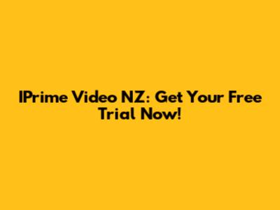 IPrime Video NZ: Get Your Free Trial Now!