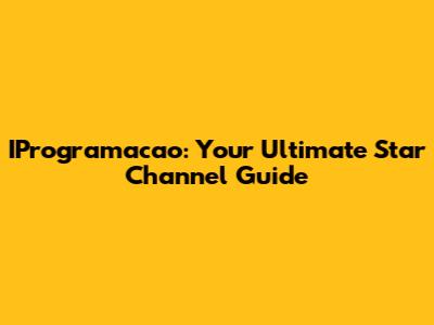 IProgramacao: Your Ultimate Star Channel Guide