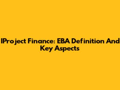 IProject Finance: EBA Definition And Key Aspects