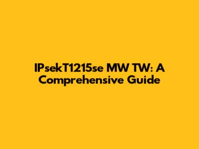 IPsekT1215se MW TW: A Comprehensive Guide