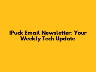 IPuck Email Newsletter: Your Weekly Tech Update