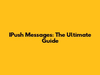 IPush Messages: The Ultimate Guide
