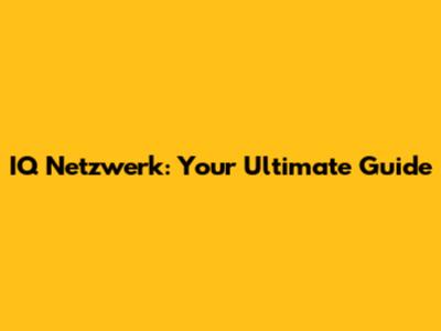 IQ Netzwerk: Your Ultimate Guide