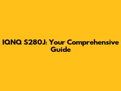 IQNQ S280J: Your Comprehensive Guide