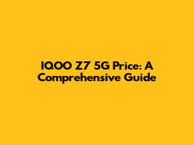 IQOO Z7 5G Price: A Comprehensive Guide