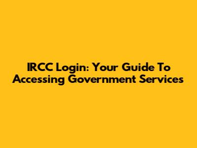 IRCC Login: Your Guide To Accessing Government Services