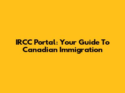 IRCC Portal: Your Guide To Canadian Immigration
