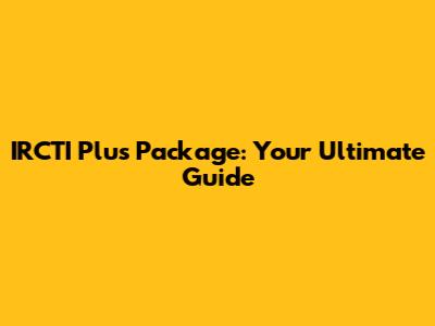 IRCTI Plus Package: Your Ultimate Guide