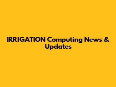 IRRIGATION Computing News & Updates