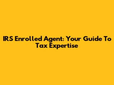 IRS Enrolled Agent: Your Guide To Tax Expertise