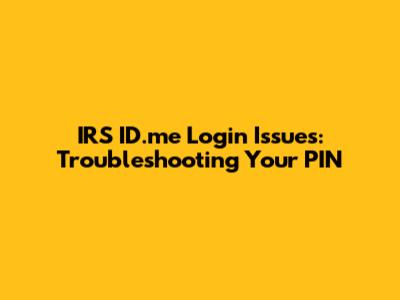 IRS ID.me Login Issues: Troubleshooting Your PIN