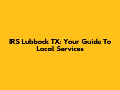 IRS Lubbock TX: Your Guide To Local Services