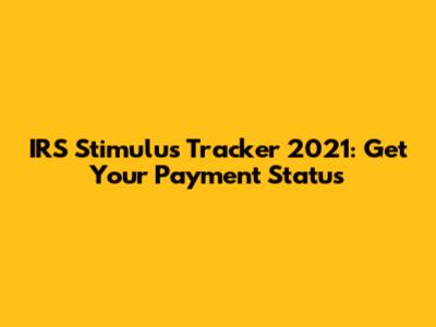 IRS Stimulus Tracker 2021: Get Your Payment Status