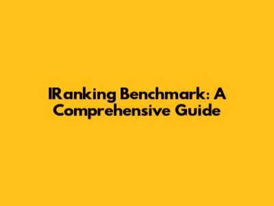 IRanking Benchmark: A Comprehensive Guide