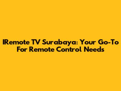 IRemote TV Surabaya: Your Go-To For Remote Control Needs