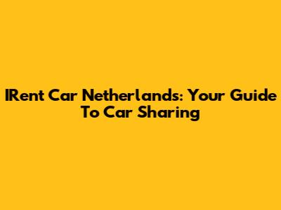 IRent Car Netherlands: Your Guide To Car Sharing