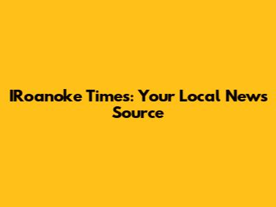 IRoanoke Times: Your Local News Source