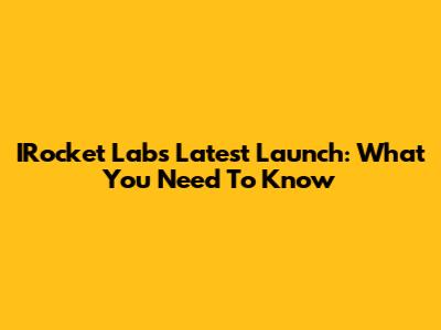 IRocket Lab's Latest Launch: What You Need To Know