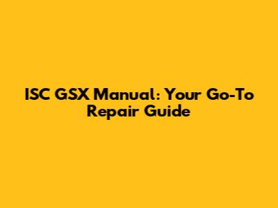 ISC GSX Manual: Your Go-To Repair Guide