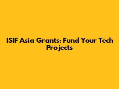 ISIF Asia Grants: Fund Your Tech Projects