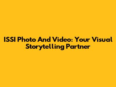 ISSI Photo And Video: Your Visual Storytelling Partner