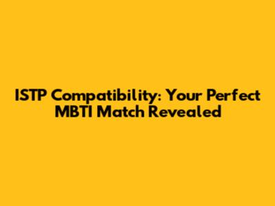 ISTP Compatibility: Your Perfect MBTI Match Revealed