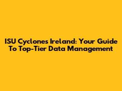 ISU Cyclones Ireland: Your Guide To Top-Tier Data Management