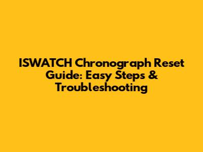 ISWATCH Chronograph Reset Guide: Easy Steps & Troubleshooting