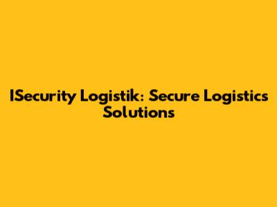 ISecurity Logistik: Secure Logistics Solutions