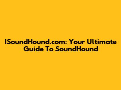 ISoundHound.com: Your Ultimate Guide To SoundHound
