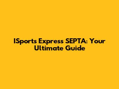 ISports Express SEPTA: Your Ultimate Guide