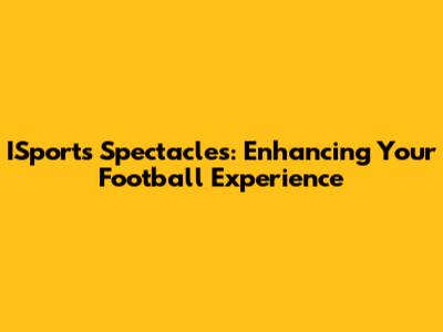 ISports Spectacles: Enhancing Your Football Experience