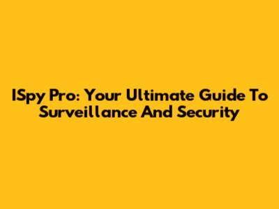 ISpy Pro: Your Ultimate Guide To Surveillance And Security