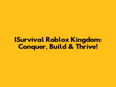 ISurvival Roblox Kingdom: Conquer, Build & Thrive!