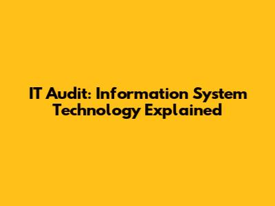 IT Audit: Information System Technology Explained
