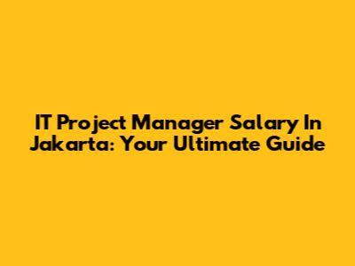 IT Project Manager Salary In Jakarta: Your Ultimate Guide