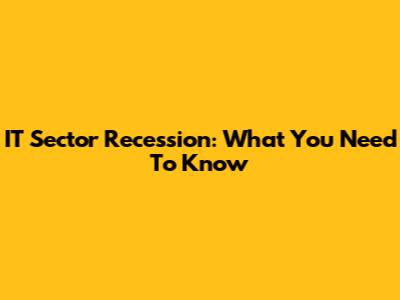 IT Sector Recession: What You Need To Know