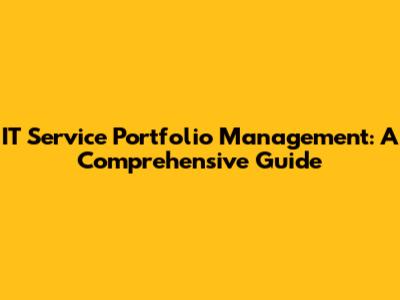 IT Service Portfolio Management: A Comprehensive Guide