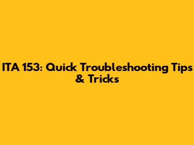 ITA 153: Quick Troubleshooting Tips & Tricks