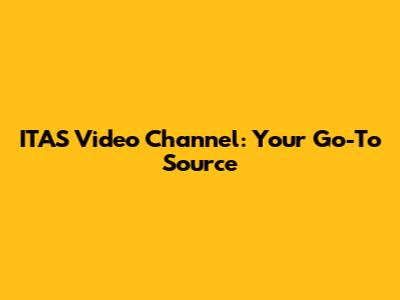 ITAS Video Channel: Your Go-To Source