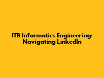 ITB Informatics Engineering: Navigating LinkedIn