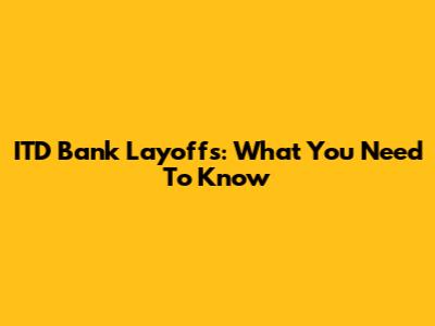 ITD Bank Layoffs: What You Need To Know
