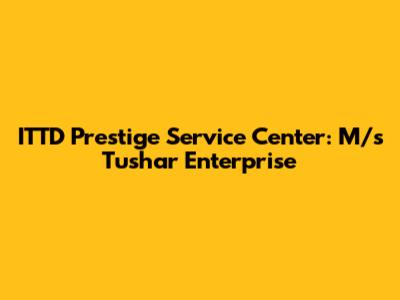 ITTD Prestige Service Center: M/s Tushar Enterprise