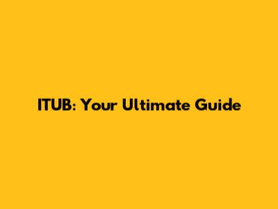 ITUB: Your Ultimate Guide